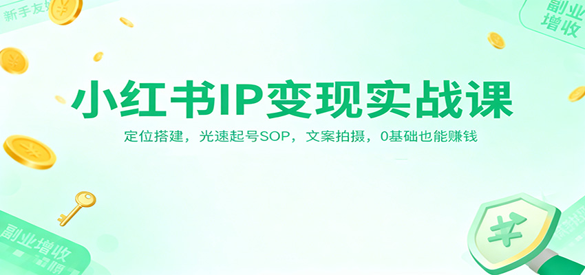 小红书IP变现实战课：定位搭建，光速起号SOP，文案拍摄，0基础也能赚钱-来聚吧