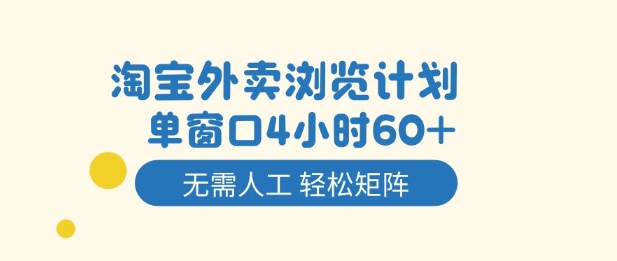 淘宝外卖浏览计划,到窗口4小时60+无需人工,轻松矩阵开干【揭秘】-来聚吧