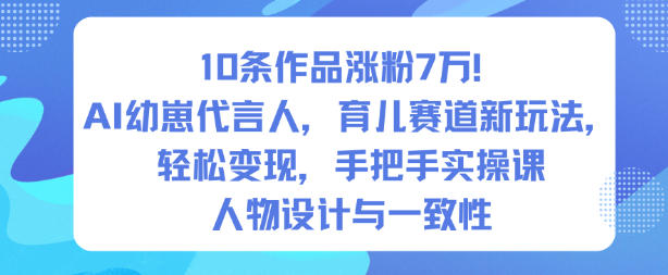 10条作品涨粉7W！AI幼崽代言人，育儿赛道新玩法，轻松变现，手把手实操课-来聚吧