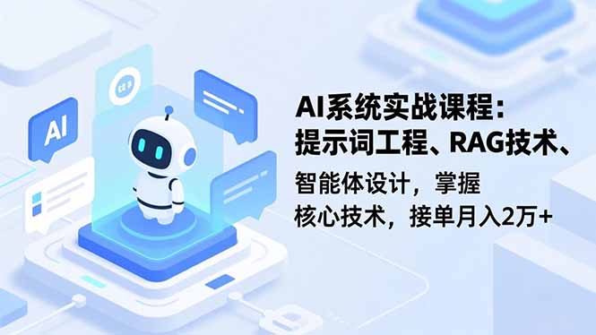 AI系统实战课程,提示词工程、RAG技术、智能体设计,掌握核心技术,接单月入2万+-来聚吧