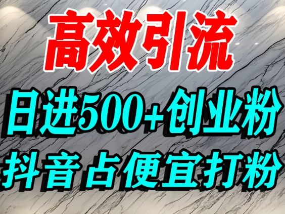 怎么打创业粉?抖音利用占便宜心理引流创业粉,单人日引500+精准流量-来聚吧