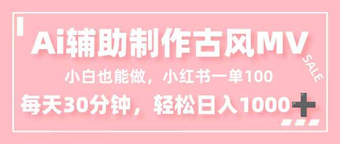 小白也能做!AI辅助制作古风MV,小红薯一单100,每天30分钟轻松日入1000+-来聚吧