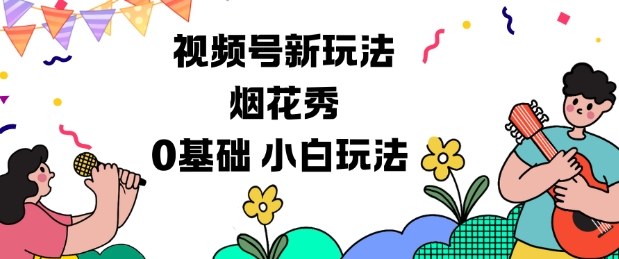 视频号分成计划新玩法，烟花秀视频，0基础小白玩法-来聚吧