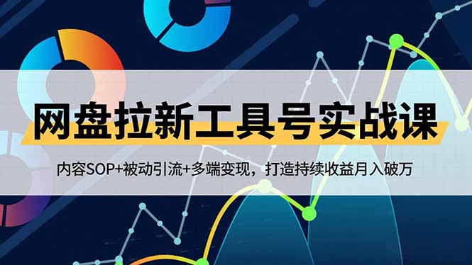 网盘拉新工具号实战课，内容SOP+被动引流+多端变现，打造持续收益月入破万-来聚吧