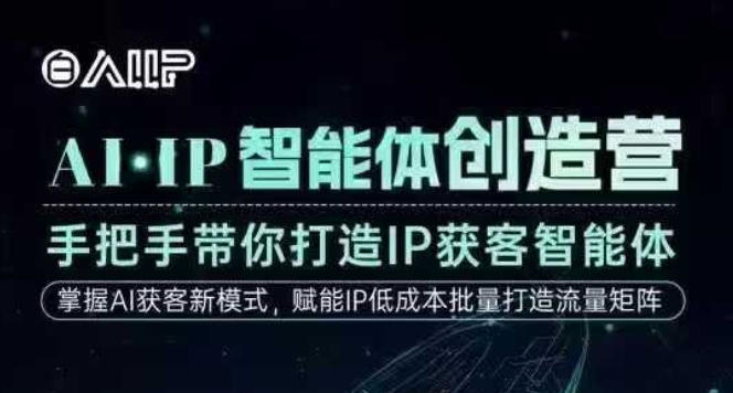 AI·IP智能体创造营，手把手带你打造IP获客智能体，高成交创始人IP课-来聚吧