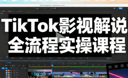凌帧·TikTok影视解说全流程实操-来聚吧