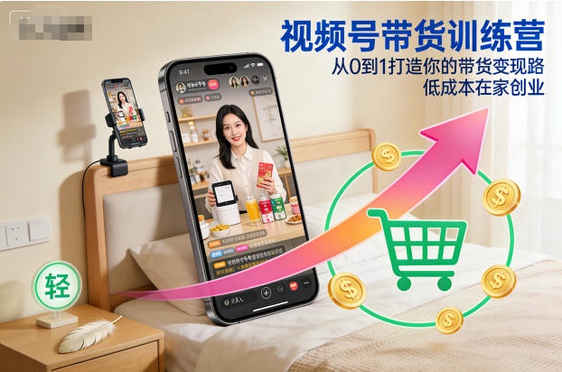 视频号带货训练营,从0到1打造你的带货变现路,低成本在家创业-来聚吧