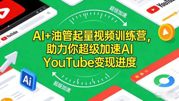 AI+油管起量视频训练营，助力你超级加速AI YouTube变现进度​-来聚吧