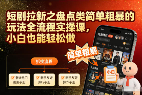 短剧拉新之盘点类简单粗暴的玩法全流程实操课，小白也能轻松做-来聚吧