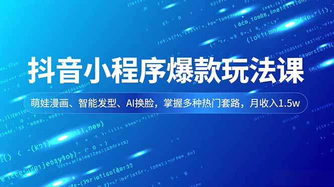 抖音小程序爆款玩法课，萌娃漫画、智能发型、AI换脸，掌握多种热门套路，月收入1.5w-来聚吧