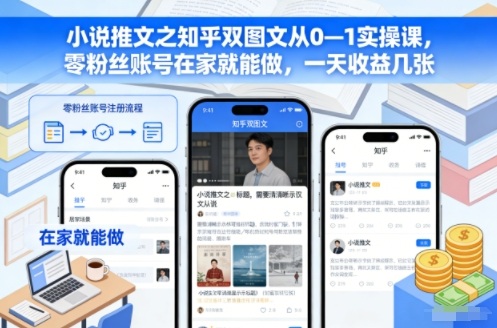 小说推文之知乎双图文从0—1实操课,零粉丝账号在家就能做,一天收益几张-来聚吧