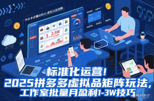 标准化运营！2025拼多多虚拟品矩阵玩法，工作室批量月盈利1-3W技巧【揭秘】-来聚吧