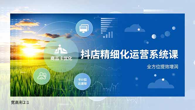 抖店精细化运营系统课,商品卡优化、达人建联、千川投放,全方位提效增润-来聚吧