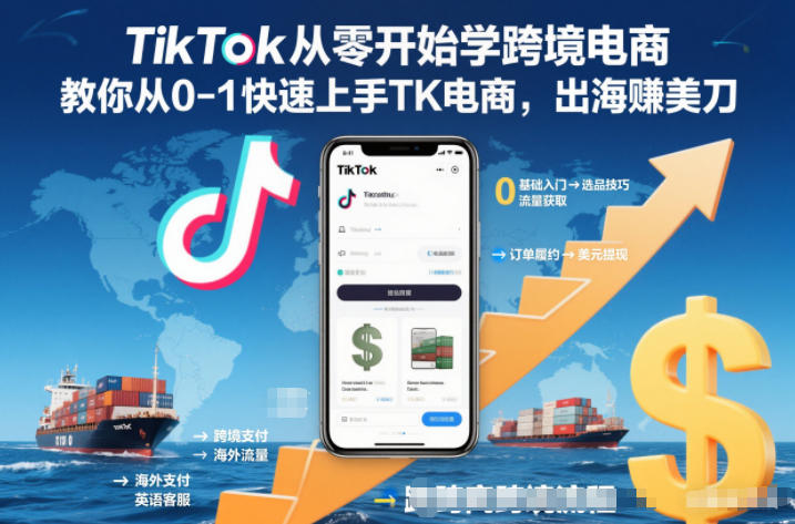 TikTok从零开始学跨境电商,教你从0-1快速上手TK电商,出海賺美刀-来聚吧