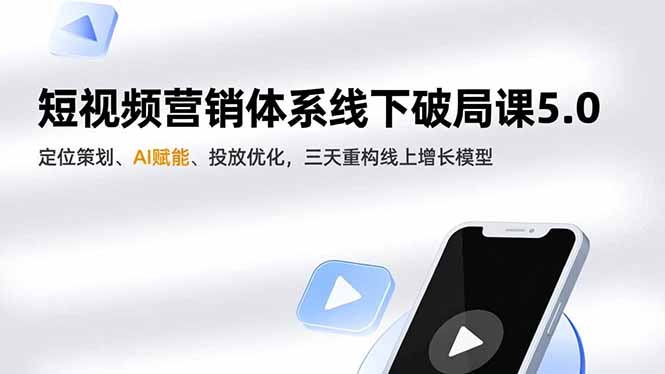 短视频营销体系线下破局课5.0,定位策划、AI赋能、投放优化,三天重构线上增长模型-来聚吧