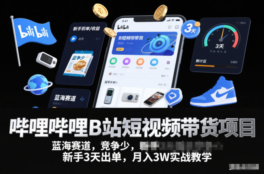 哔哩哔哩B站短视频带货项目，蓝海赛道，竞争少，新手3天出单，月入3W实战教学-来聚吧