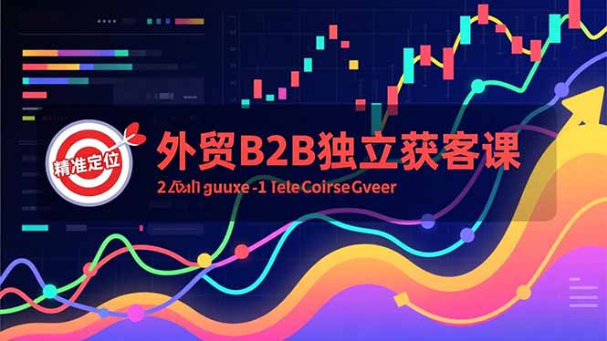 外贸B2B独立获客课，Facebook主页搭建、消息互动广告、精准定位，打造高询盘系统-来聚吧
