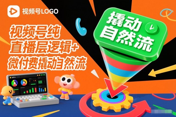 视频号纯直播底层逻辑+微付费撬动自然流-来聚吧