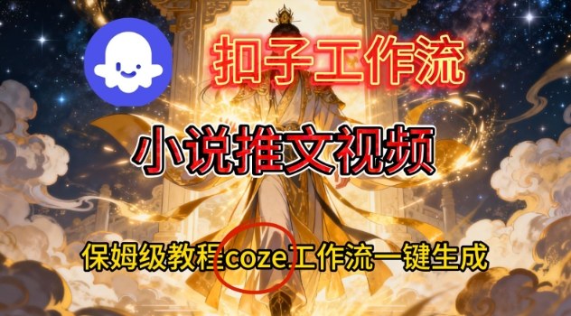 Coze扣子智能体工作流一键生成小说推文视频，保姆级搭建教学-来聚吧