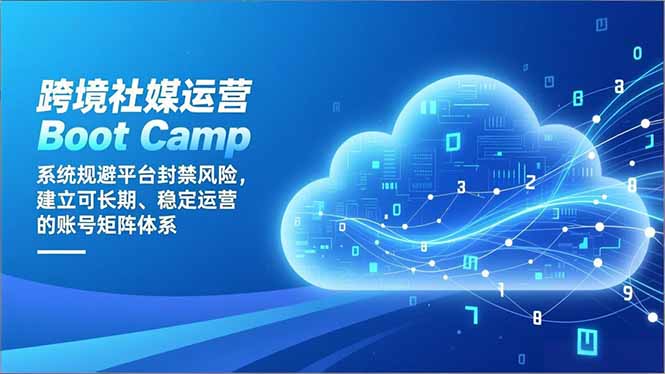 跨境社媒运营Boot Camp:系统规避平台封禁风险,建立可长期、稳定运营的账号矩阵体系-来聚吧