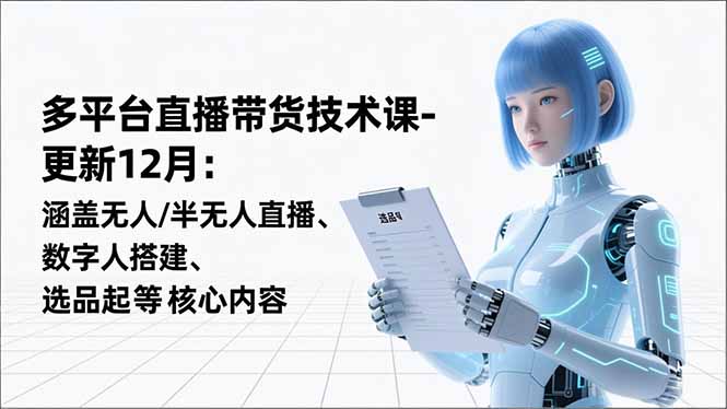 平台直播带货技术课-更新12月：涵盖无人/半无人直播、数字人搭建、选品起号等核心内容-来聚吧