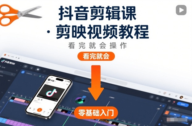 抖音剪辑课,剪映视频教程,看完就会操作-来聚吧