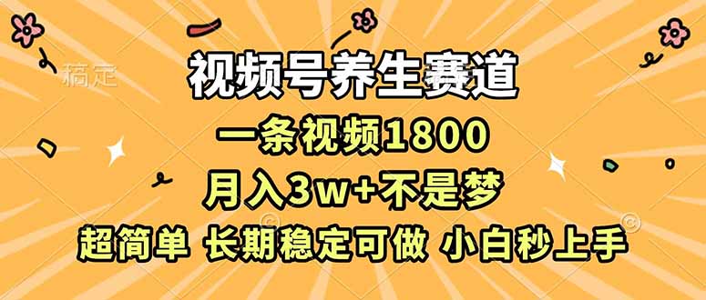 视频号养生赛道，一条视频1800，超简单，长期稳定可做，月入3w+不是梦-来聚吧