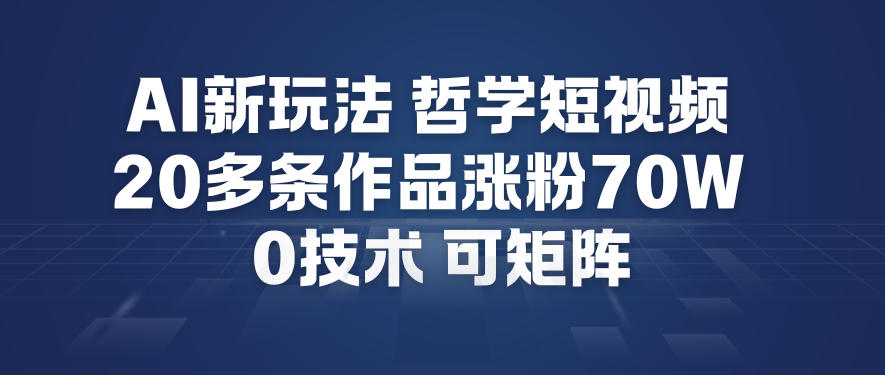 AI新玩法哲学短视频制作教学，20多条作品涨粉70W，0成本赛道，可矩阵-来聚吧