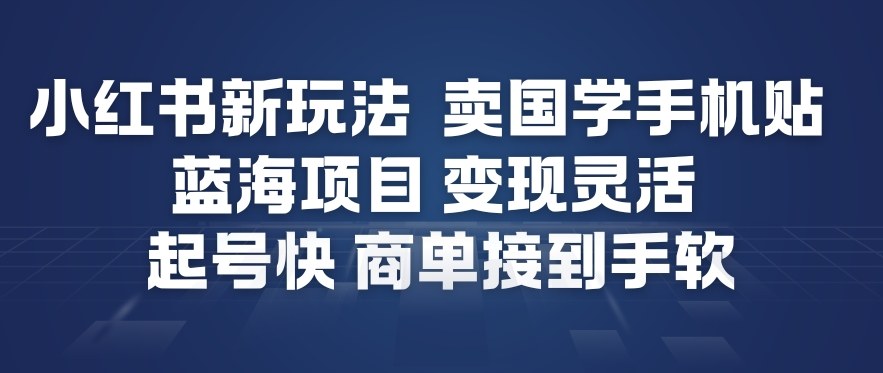 小红书新玩法，卖国学手机贴，蓝海项目，变现灵活，起号快，商单接到手软-来聚吧
