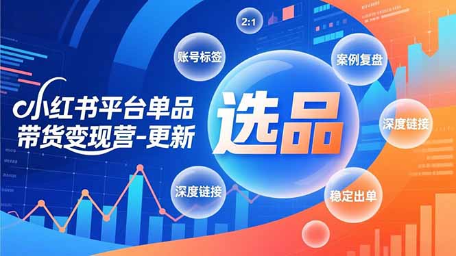 小红书平台单品带货变现营-更新，极致选品、账号标签、案例复盘，深度链接，快速启动稳定出单-来聚吧