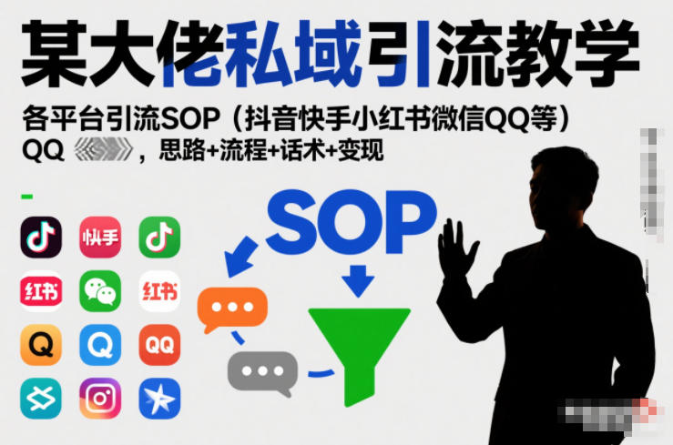 某大佬私域引流教学，各平台引流SOP(抖音快手小红书微信QQ等)，思路+流程+话术+变现-来聚吧