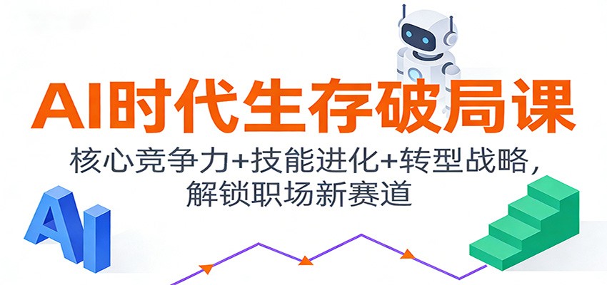 AI时代生存破局课：核心竞争力+技能进化+转型战略，解锁职场新赛道-来聚吧