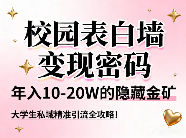 校园表白墙变现密码，年入10-20W的隐藏金矿，大学生私域精准引流全攻略！-来聚吧