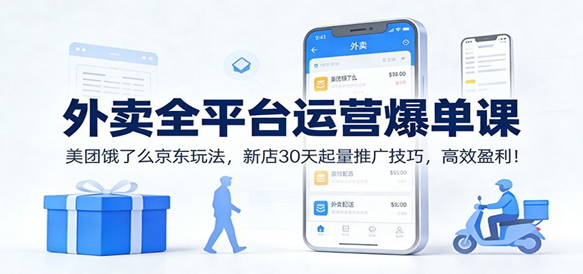 外卖全平台运营爆单课：美团饿了么京东玩法，新店30天起量推广技巧，高效盈利！-来聚吧