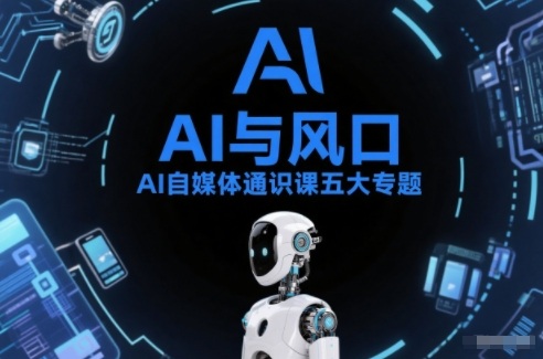 AI自媒体通识课五大专题，AI基础操作篇+AI生活娱乐篇+AI职场提效篇+AI自媒体实操篇+账号创作工具篇-来聚吧