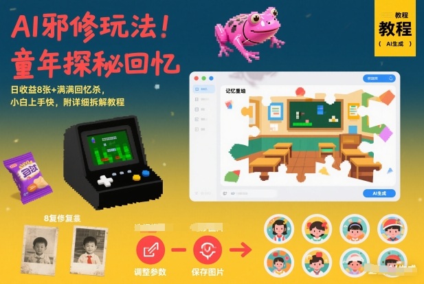 AI邪修玩法，童年探秘回忆，日收益8张+满满回忆杀，小白上手快，附详细拆解教程-来聚吧