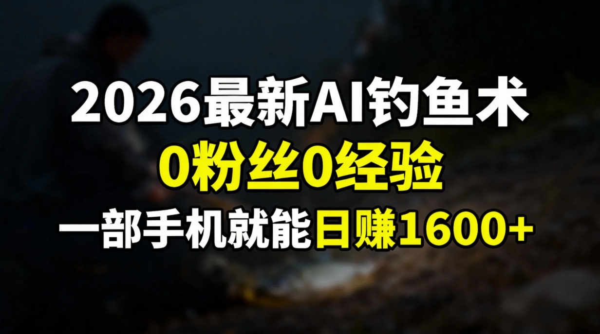 2026最新AI钓鱼术:0粉丝0经验，一部手机就能开启赚钱模式-来聚吧