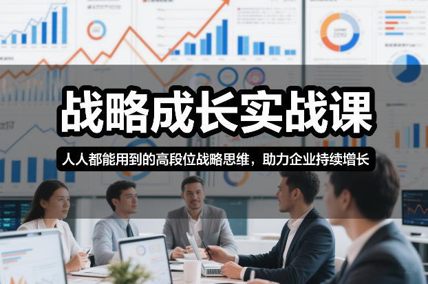 战略成长实战课,人人都能用到的高段位战略思维,助力企业持续增长-来聚吧