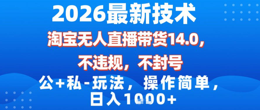 2026最新技术,淘宝无人直播带货14.0,不封号,不违规,公+私玩法,操作简单,日入1k【揭秘】-来聚吧
