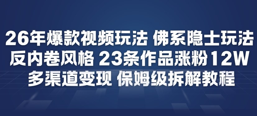 26年爆款短视频玩法，佛系隐士玩法，反内卷视频风格，23条作品涨粉12W，多渠道变现-来聚吧