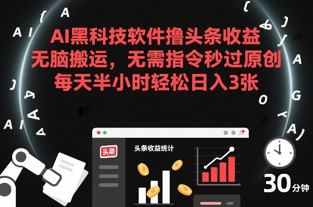AI黑科技软件撸头条收益,无脑搬运,无需指令秒过原创,每天半小时轻松日入3张【揭秘】-来聚吧