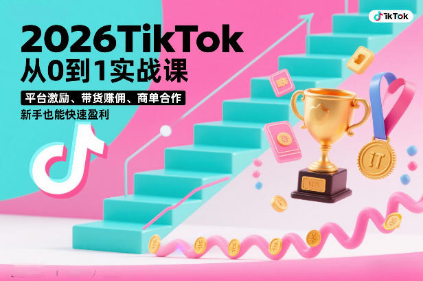 2026TikTok从0到1实战课，平台激励、带货賺佣、商单合作，新手也能快速盈利(3天直播课)-来聚吧