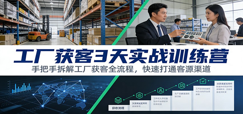 工厂获客3天实战训练营：手把手拆解工厂获客全流程，快速打通客源渠道-来聚吧