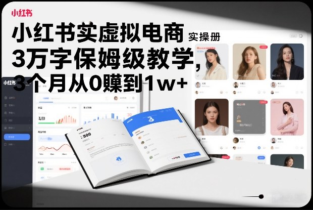 小红书虚拟电商实操手册，3万字保姆级教学，3个月从0賺到1w+-来聚吧