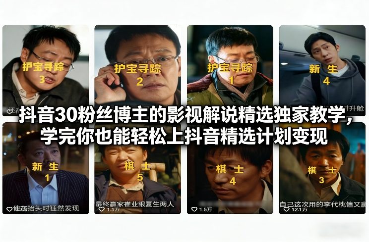 抖音30粉丝博主的影视解说精选独家教学，学完你也能轻松上抖音精选计划变现-来聚吧
