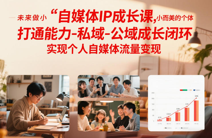 自媒体IP成长课，未来做小而美的个体，打通能力-私域-公域成长闭环，实现个人自媒体流量变现-来聚吧