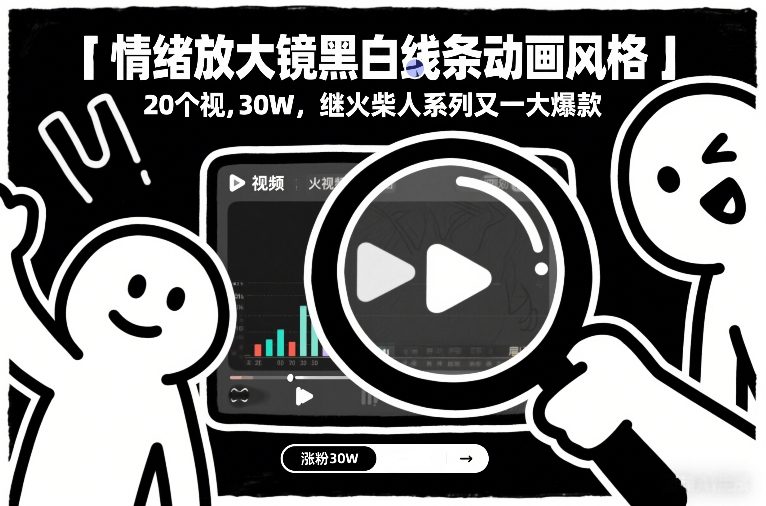 情绪放大镜黑白线条动画风格，20个视频，涨粉30W，继火柴人系列又一大爆款-来聚吧
