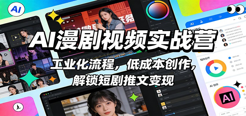AI漫剧视频实战营：工业化流程，低成本创作，解锁短剧推文变现-来聚吧