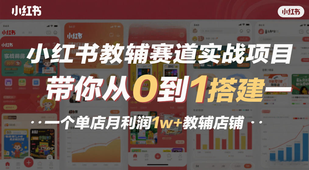 小红书教辅赛道实战项目，带你从0到1搭建一个单店月利润1w+教辅店铺-来聚吧