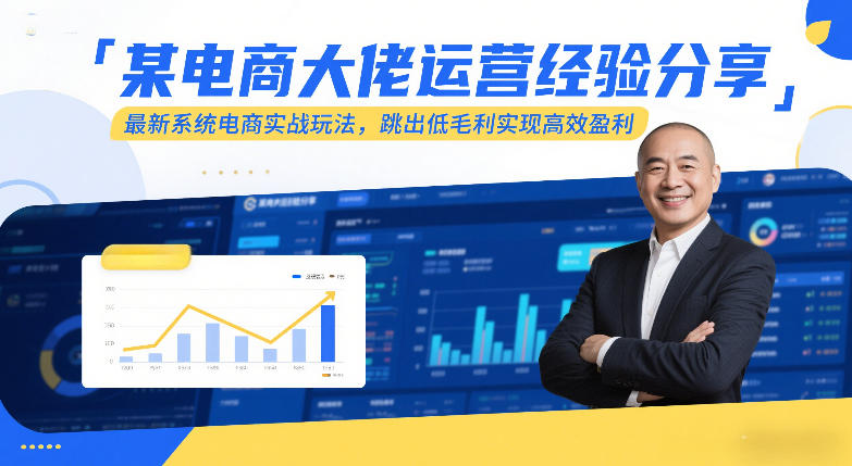 某电商大佬运营经验分享，最新系统电商实战玩法，跳出低毛利实现高效盈利-来聚吧